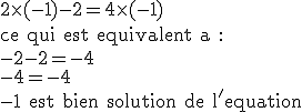 \textrm 2\times (-1)-2=4\times (-1)\\ce qui est equivalent a :\\-2-2=-4\\-4=-4\\-1 est bien solution de l'equation